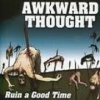 AWKWARD THOUGHT - Ruining A Good Time (2003) (reissue