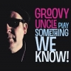GROOVY UNCLE - Play Something We Know (Ltd edition LP