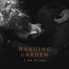 HANGING GARDEN  - I Am Become (2017)