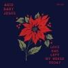 ACID BABY JESUS - Love Has Left My House Today (Limited edition 7"EP) (2018)