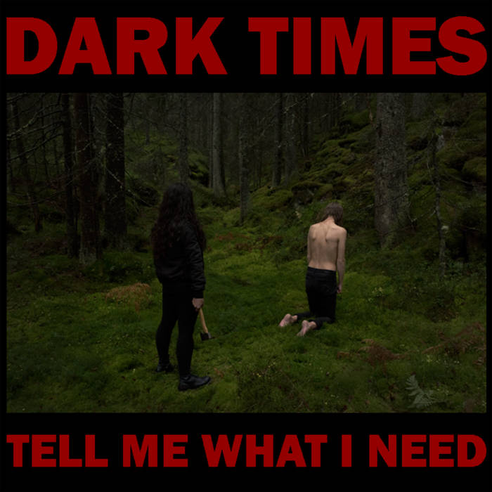 DARK TIMES - Tell Me What I Need